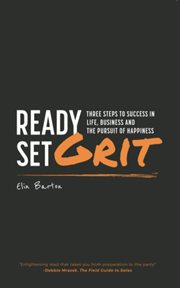 Ready, set, grit. Three Steps To Success in Life, Business & The Pursuit of Happiness cover image