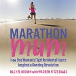 Marathon mum : how one woman's fight for mental health inspired a running revolution cover image