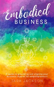 Embodied business. A guide to grounding and aligning your business chakras for empathpreneurs cover image