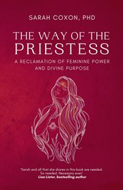 The way of the priestess. A Reclamation of Feminine Power and Divine Purpose cover image