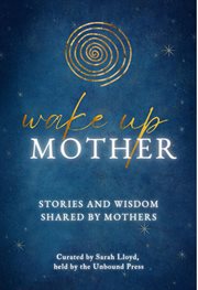 Wake up mother : Stories And Wisdom Shared By Mothers cover image