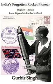 India's forgotten rocket pioneer. Stephen H Smith - From Pigeon Mail to Rocket Mail cover image