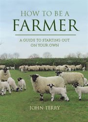 How to be a farmer (uk only). A Guide to Starting Out on Your Own cover image