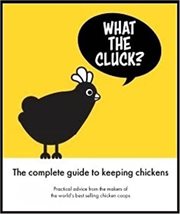 What the cluck?. The Omlet Guide To Keeping Chickens cover image