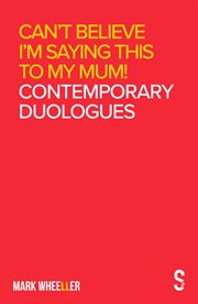 Can't believe i'm saying this to my mum. Mark Wheeller Contemporary Duologues cover image