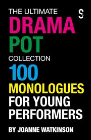 The ultimate drama pot collection. 100 Monologues for Young Performers cover image