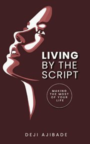 Living by the script. Making The Most of Your Life cover image