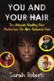 You and your hair : the ultimate healthy hair masterclass for Afro-textured hair cover image