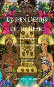 Unseen depths of the heart. Tales of an African Dynasty cover image
