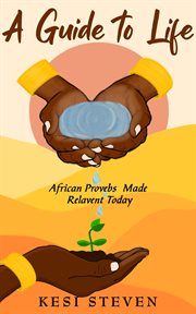 A guide to life. African Proverbs Made Relevant Today cover image