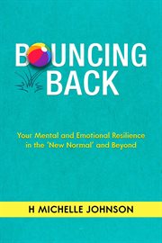 Bouncing back. Your Mental and Emotional Resilience in the New Normal and Beyond cover image