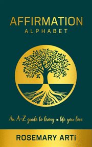 Affirmation alphabet. An A-Z Guide to Living the Life You Love cover image