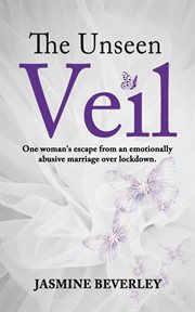 The unseen veil. One woman's escape from an emotionally abusive marriage over lockdown cover image