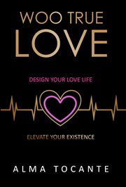 Woo true love. Design your love life. Elevate your existence cover image
