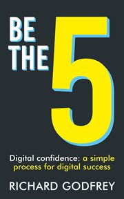 Be the 5: digital confidence. A Simple Process for Digital Success cover image