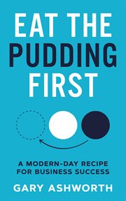 Eat the pudding first. A Modern-Day Recipe for Business Success cover image