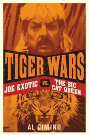 Tiger wars. The shocking story of Joe Exotic, the Tiger King vs Carole Baskin cover image