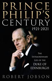 PRINCE PHILIP'S CENTURY : the extraordinary life of the duke of edinburgh cover image