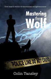 Mastering the wolf. One man's story of emotional enlightenment cover image
