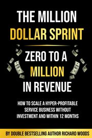 The Million Dollar Sprint - Zero to One Million in Revenue : Zero to One Million in Revenue cover image