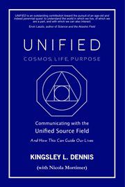 Unified - cosmos, life, purpose. Communicating with the Unified Source Field & How This Can Guide Our Lives cover image