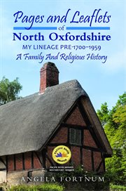 PAGES AND LEAFLETS OF NORTH OXFORDSHIRE : my lineage pre-1700-1959 cover image
