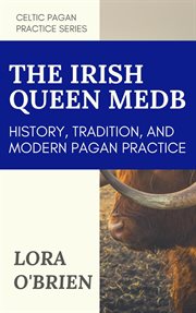 The irish queen medb. History, Tradition, and Modern Pagan Practice cover image