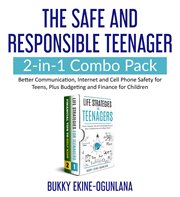 The safe and responsible teenager 2-in-1 combo pack. Better Communication, Internet and Cell Phone Safety for Teens, Plus Budgeting and Finance for Child cover image