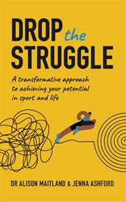 Drop the Struggle : A Transformative Approach to Achieving Your Potential in Sport and Life cover image
