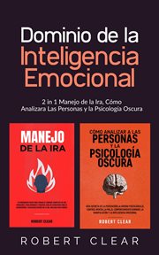 Dominio de la inteligencia emocional : 2 in 1 Manejo de la Ira, Cómo Analizara Las Personas y la Psicología Oscura cover image
