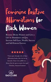 Feminine positive affirmations for black women : Become Divine Women and Live a Life in Abundance and Joy. Increase Self-Love, Wealth, Success and Se cover image
