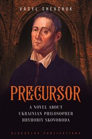 Precursor. A Novel about Ukrainian Philosopher Hryhoriy Skovoroda cover image