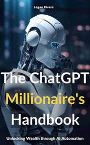 The ChatGPT Millionaire's Handbook : UNLOCKING WEALTH THROUGH AI AUTOMATION cover image