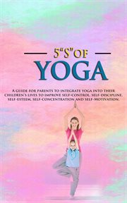 5 "s" of yoga book for children. A guide for Parents to integrate yoga into their children's lives to improve self- control, self dis cover image