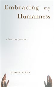 Embracing my humanness. A Healing Journey cover image