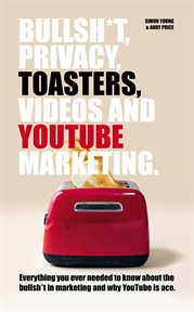 Bullsh*t, privacy, toasters, videos and youtube marketing cover image