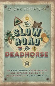 The slow road to deadhorse. An Englishman's Discoveries and Reflections on the Backroads of North America cover image