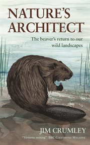 Nature's architect : the beaver's return to our wild landscapes cover image