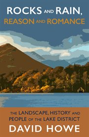 Rocks and rain, reason and romance : the landscape, history and people of the Lake District cover image
