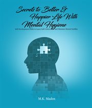 Secrets to better and happier life with mental hygiene. Self-Development Guide to Learn Self-Control and Maintain Mental Stability cover image