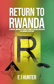 Return to rwanda. A Critical Mission to Africa Plunges a Soldier Back into the Horror of His Past cover image