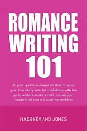 Romance writing 101 : All Your Questions Answered. How To Write Your Love Story With Full Confidence With This Go-To Write cover image