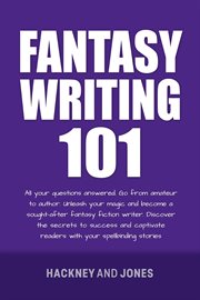 Fantasy writing 101 : All Your Questions Answered. Go From Amateur To Author. Unleash Your Magic And Become A Sought-After cover image