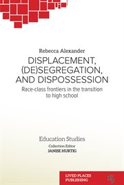 Displacement, (De)segregation, and Dispossession : Race-class Frontiers in the Transition to High School. Education Studies cover image