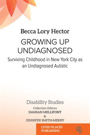 Growing Up Undiagnosed : Surviving Childhood in New York City as an Undiagnosed Autistic. Disability Studies cover image