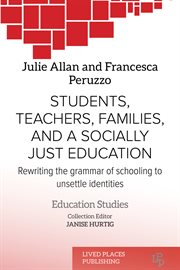 Students, teachers, families, and a socially just education : rewriting the grammar of schooling to unsettle identities cover image
