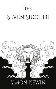 SEVEN SUCCUBI : the second story of her majesty's office of the witchfinder general, protecting... the public from the unnatural since 1645 cover image