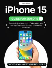 iPhone 15 guide for seniors : easy-to-follow learning for older adults with step-by-step onstructions and visual aids cover image