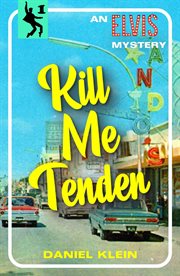 Kill me tender : a murder mystery featuring the singing sleuth Elvis Presley cover image