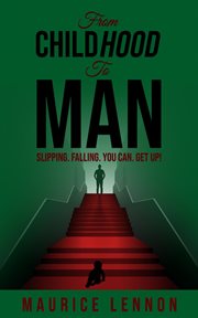 Childhood to man : Slipping? Falling? You. Can. Get Up! cover image